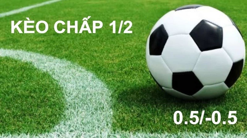 K&egrave;o chấp 1/2 l&agrave; sao? Tuyệt chi&ecirc;u chơi k&egrave;o chấp 0.5 &ndash; nửa tr&aacute;i lu&ocirc;n thắng